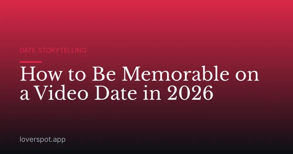 How to Be Memorable on a Video Date in 2026