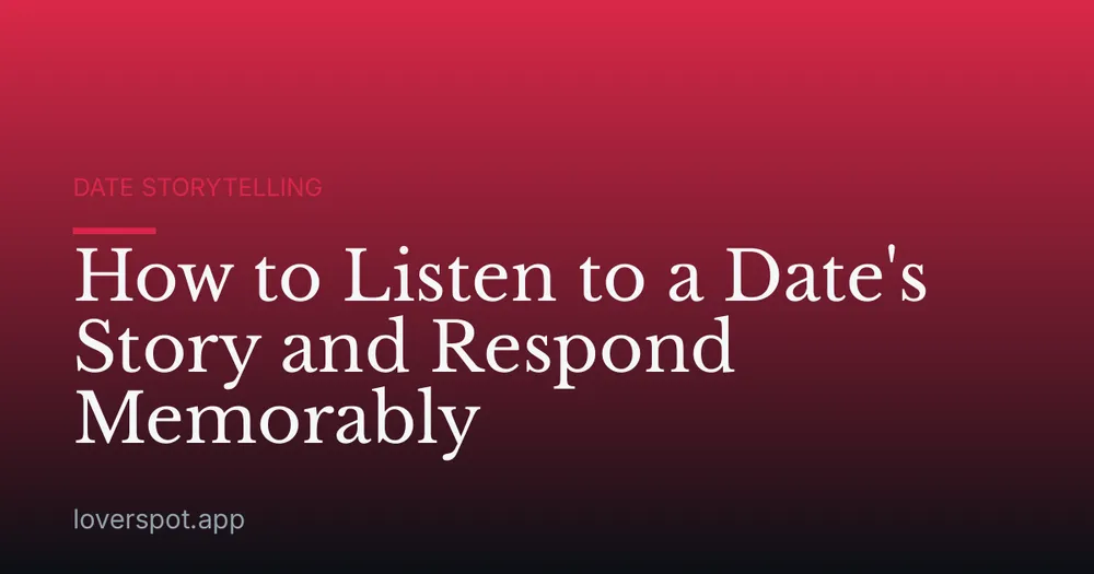 How to Listen to a Date's Story and Respond Memorably