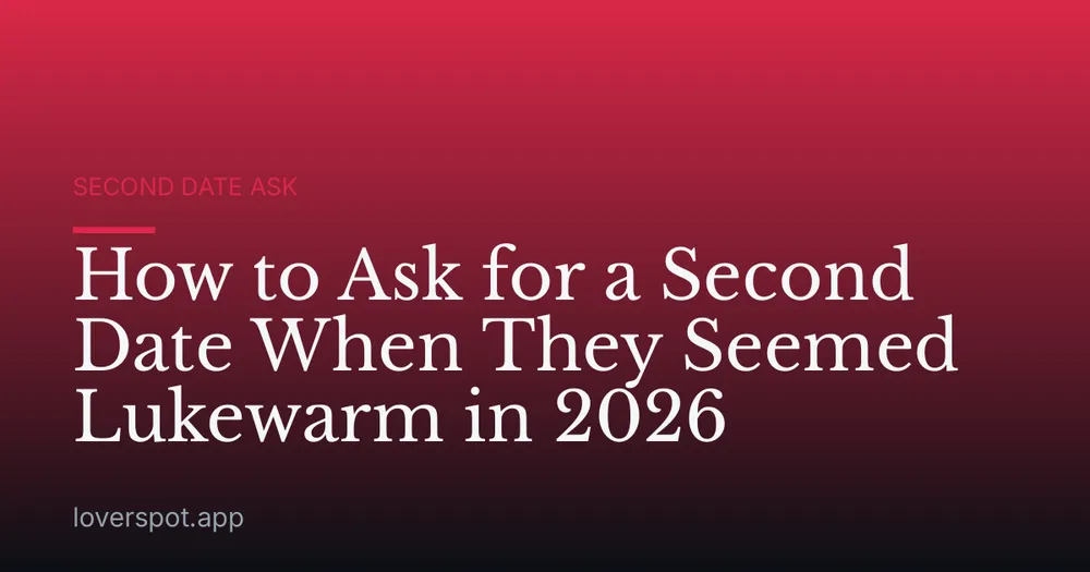 How to Ask for a Second Date When They Seemed Lukewarm in 2026