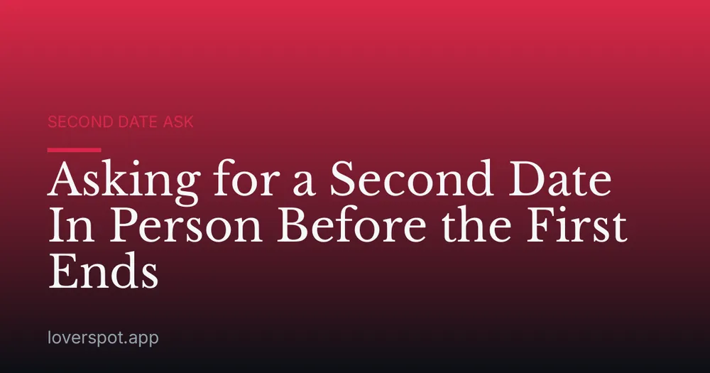 Asking for a Second Date In Person Before the First Ends