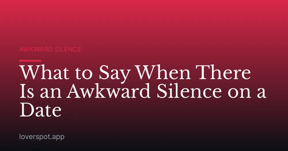 What to Say When There Is an Awkward Silence on a Date
