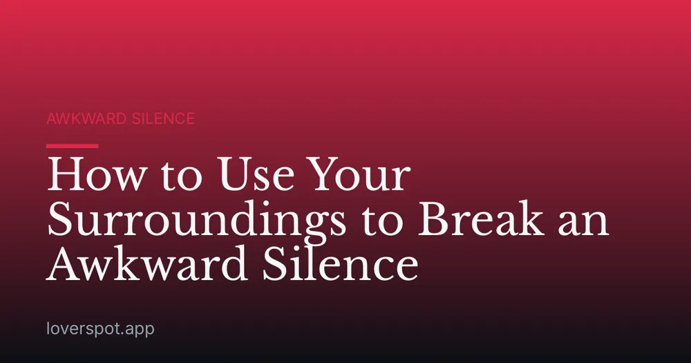 How to Use Your Surroundings to Break an Awkward Silence