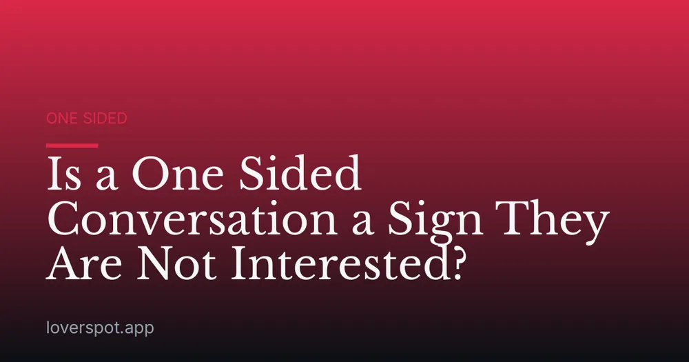 Is a One Sided Conversation a Sign They Are Not Interested?