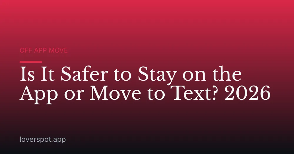 Is It Safer to Stay on the App or Move to Text? 2026