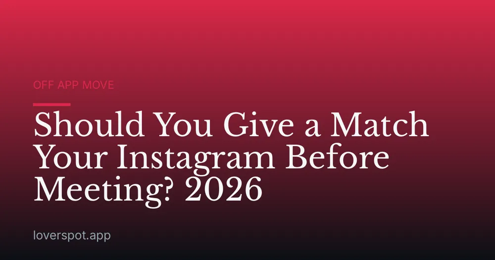 Should You Give a Match Your Instagram Before Meeting? 2026