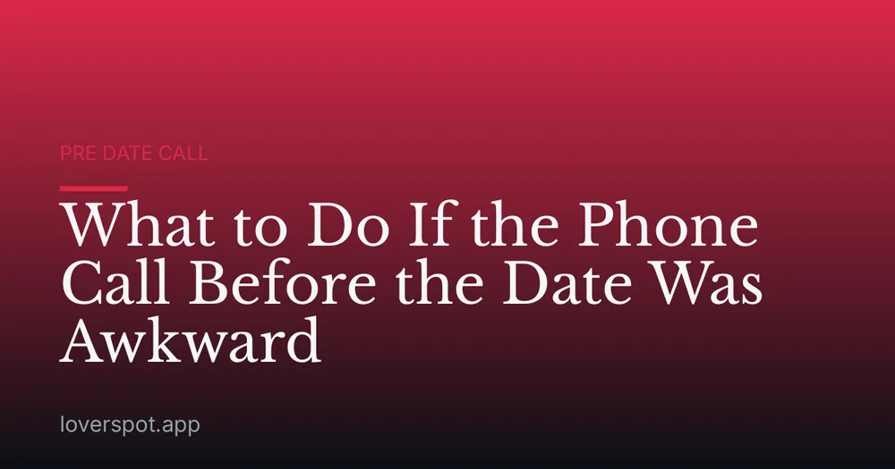 What to Do If the Phone Call Before the Date Was Awkward