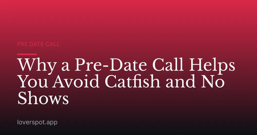 Why a Pre-Date Call Helps You Avoid Catfish and No Shows