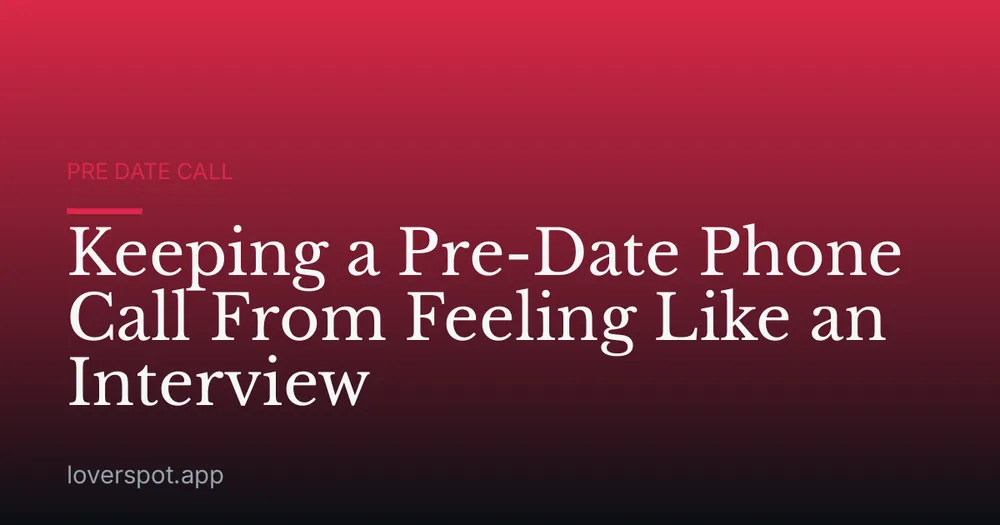 Keeping a Pre-Date Phone Call From Feeling Like an Interview
