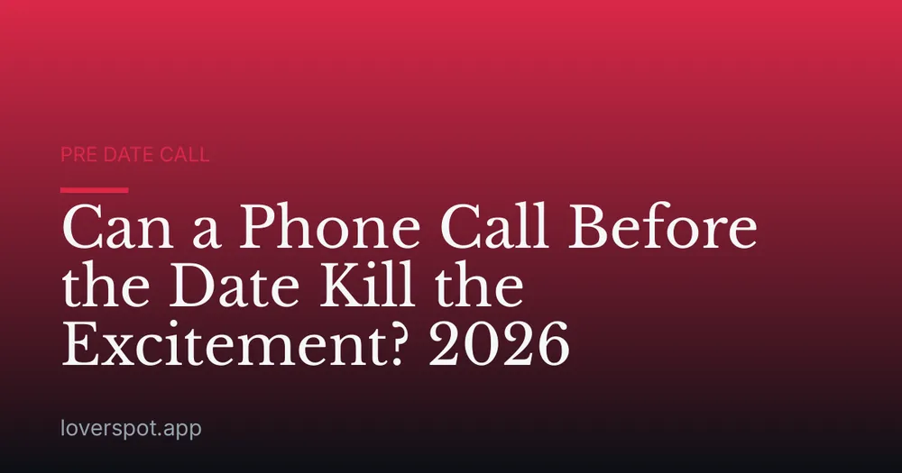 Can a Phone Call Before the Date Kill the Excitement? 2026