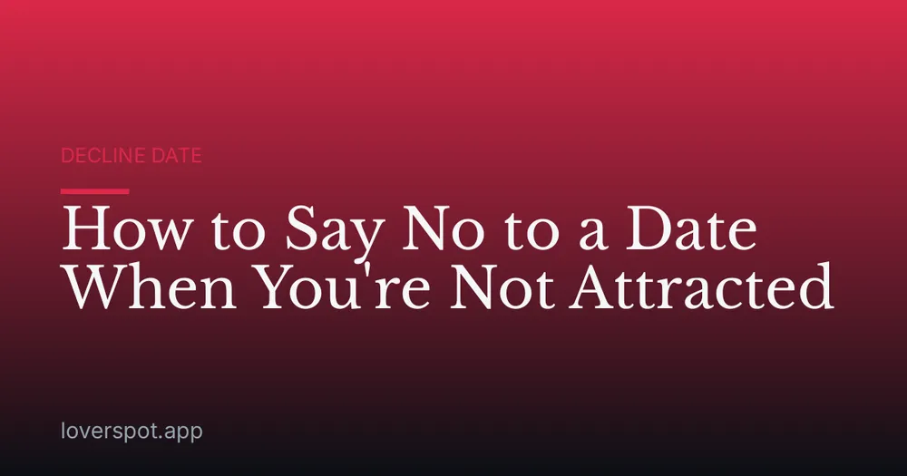 How to Say No to a Date When You're Not Attracted