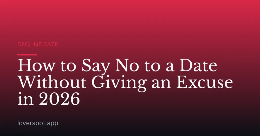 How to Say No to a Date Without Giving an Excuse in 2026
