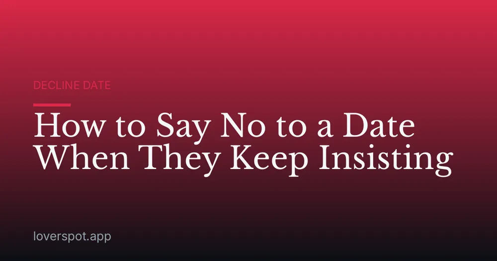 How to Say No to a Date When They Keep Insisting