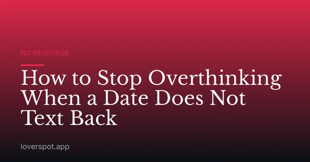 How to Stop Overthinking When a Date Does Not Text Back