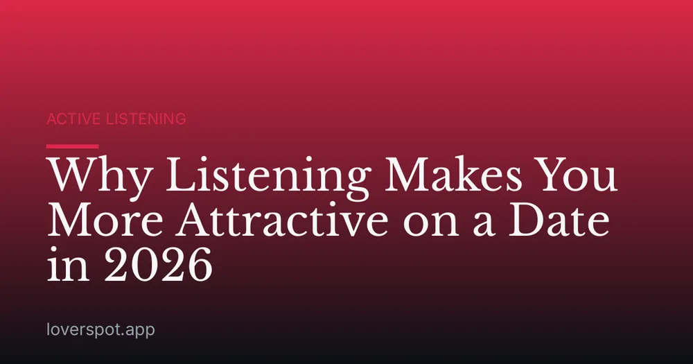 Why Listening Makes You More Attractive on a Date in 2026