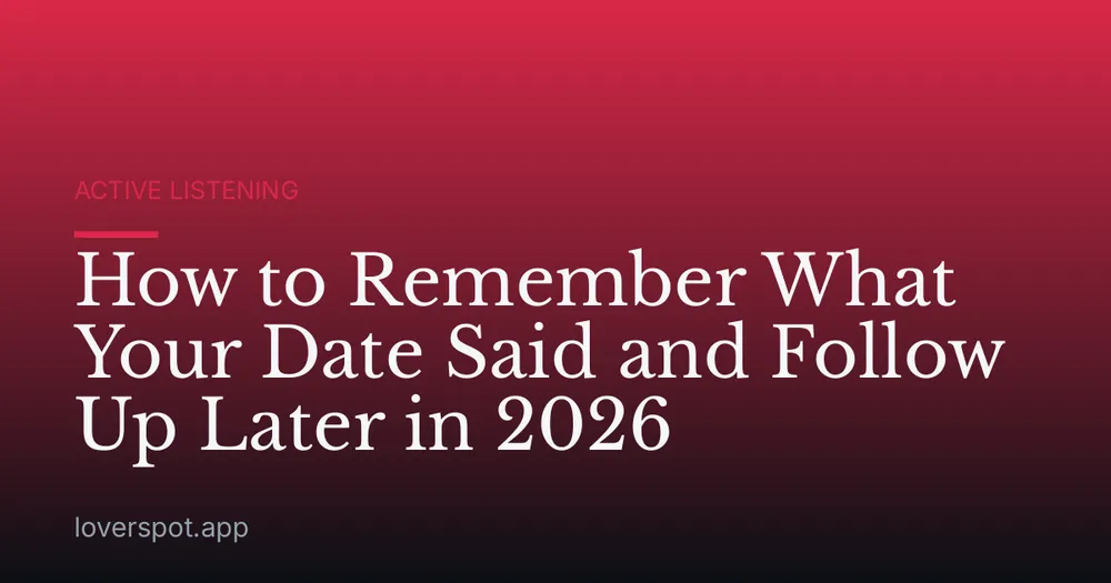 How to Remember What Your Date Said and Follow Up Later in 2026