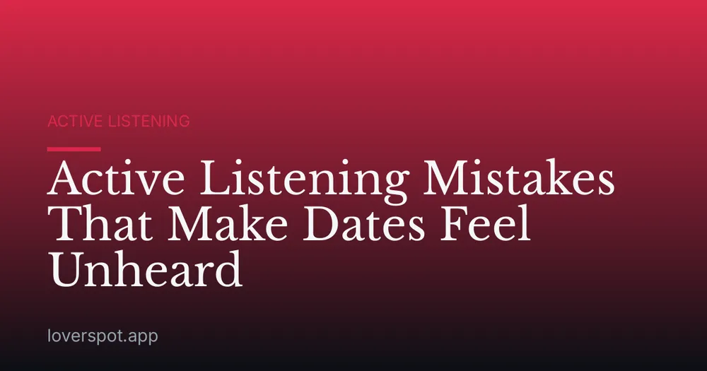 Active Listening Mistakes That Make Dates Feel Unheard