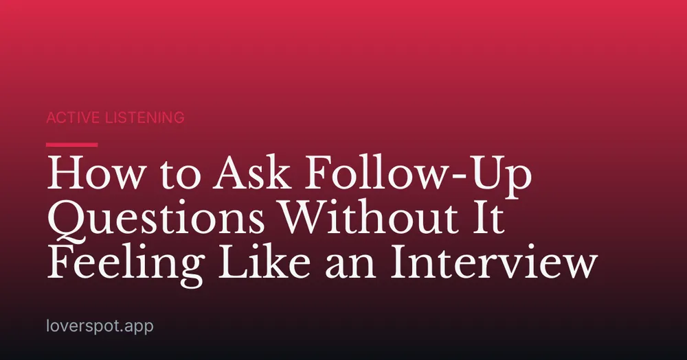 How to Ask Follow-Up Questions Without It Feeling Like an Interview