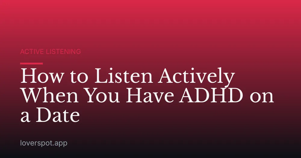 How to Listen Actively When You Have ADHD on a Date