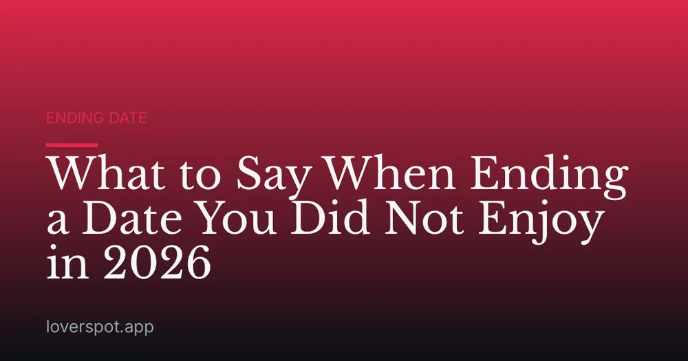 What to Say When Ending a Date You Did Not Enjoy in 2026