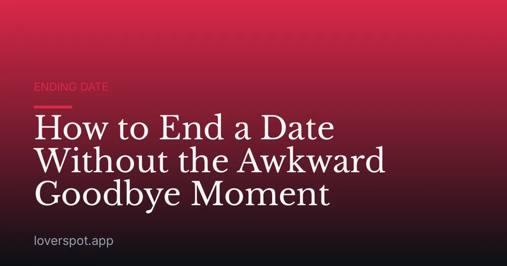 How to End a Date Without the Awkward Goodbye Moment