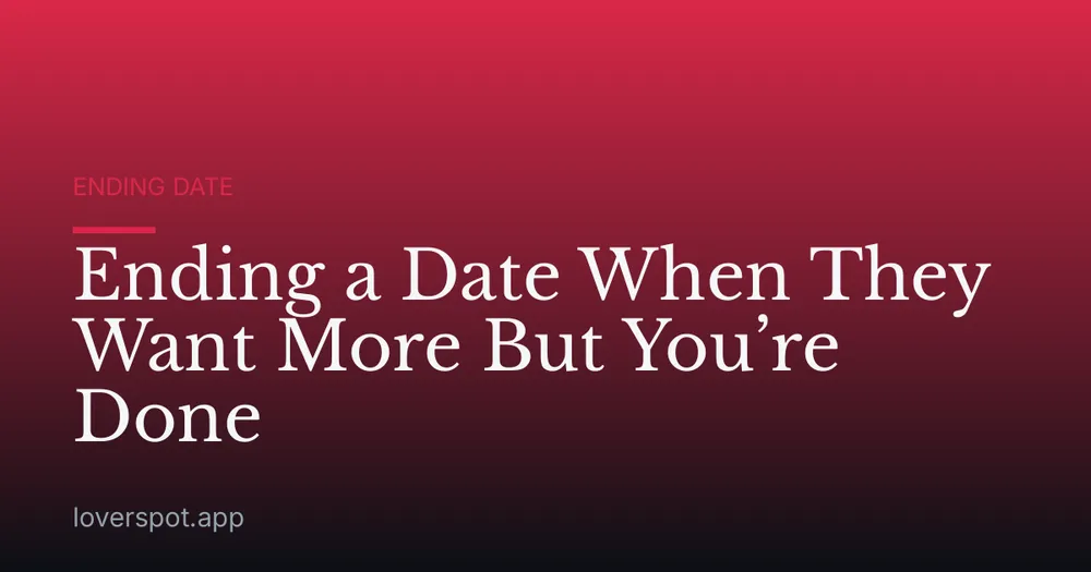 Ending a Date When They Want More But You’re Done