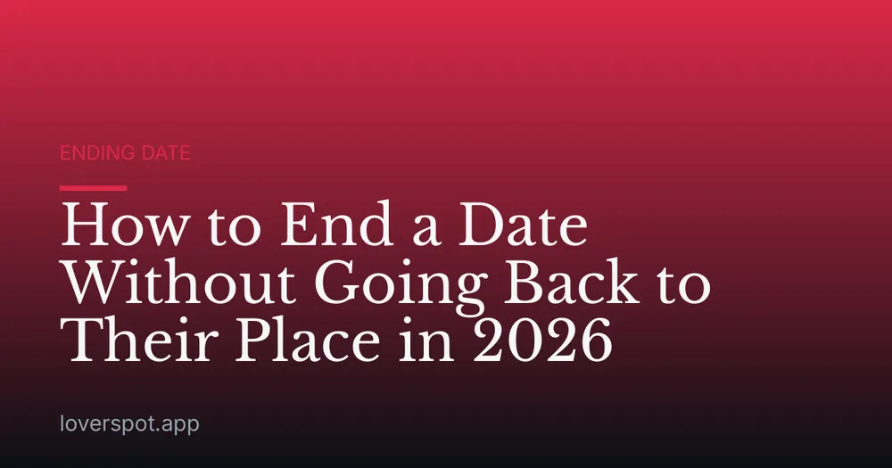 How to End a Date Without Going Back to Their Place in 2026