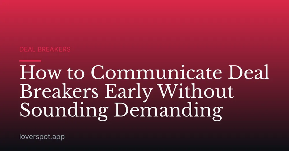 How to Communicate Deal Breakers Early Without Sounding Demanding
