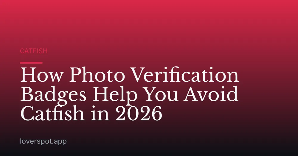 How Photo Verification Badges Help You Avoid Catfish in 2026