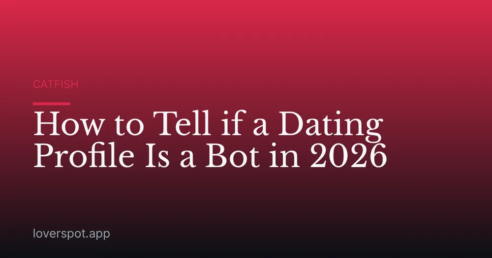 How to Tell if a Dating Profile Is a Bot in 2026