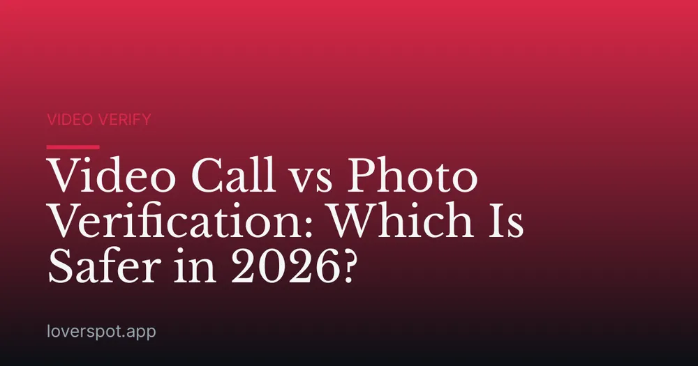 Video Call vs Photo Verification: Which Is Safer in 2026?
