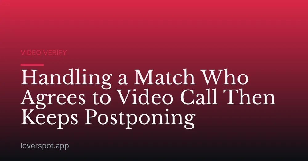 Handling a Match Who Agrees to Video Call Then Keeps Postponing