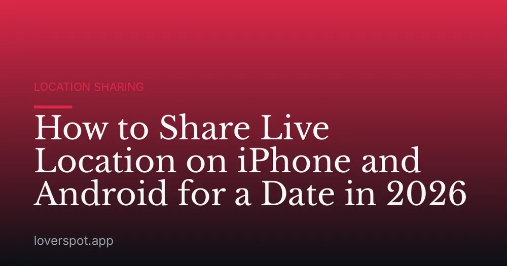 How to Share Live Location on iPhone and Android for a Date in 2026