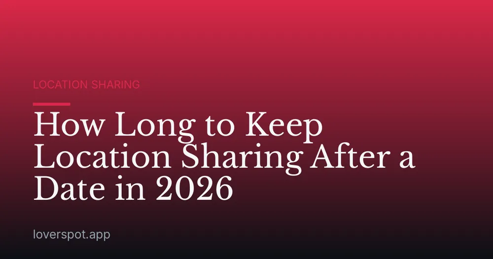 How Long to Keep Location Sharing After a Date in 2026