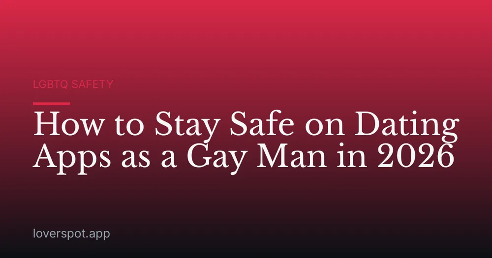 How to Stay Safe on Dating Apps as a Gay Man in 2026