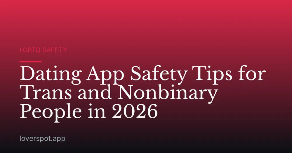 Dating App Safety Tips for Trans and Nonbinary People in 2026