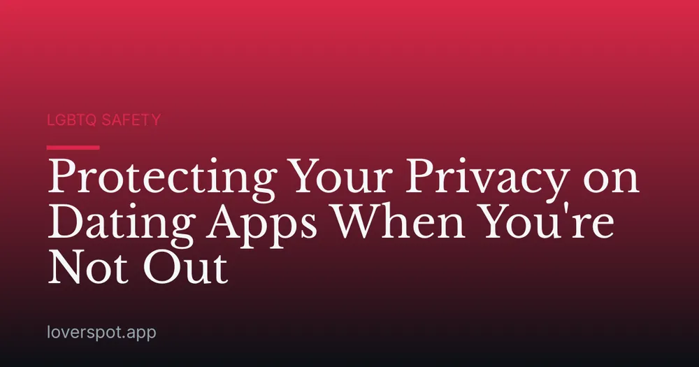 Protecting Your Privacy on Dating Apps When You're Not Out