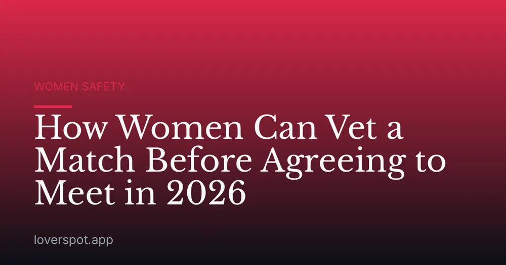 How Women Can Vet a Match Before Agreeing to Meet in 2026