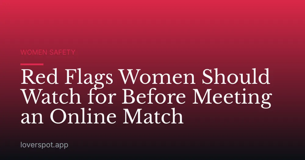 Red Flags Women Should Watch for Before Meeting an Online Match