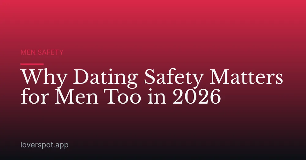 Why Dating Safety Matters for Men Too in 2026