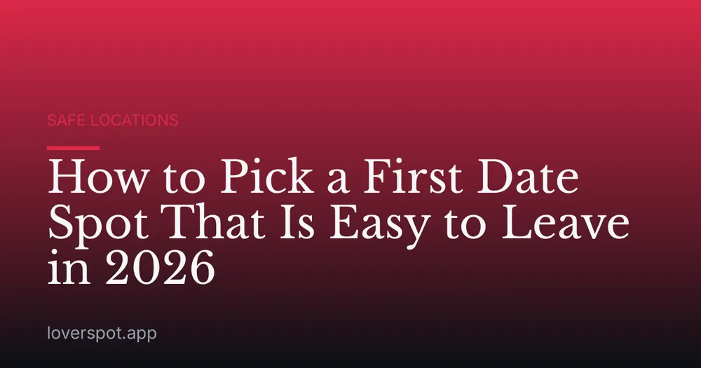 How to Pick a First Date Spot That Is Easy to Leave in 2026