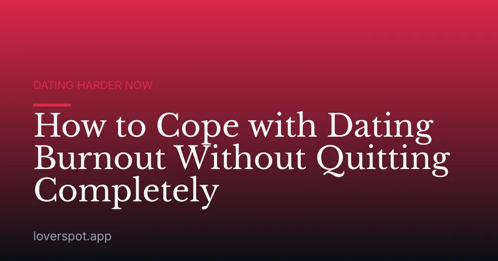 How to Cope with Dating Burnout Without Quitting Completely