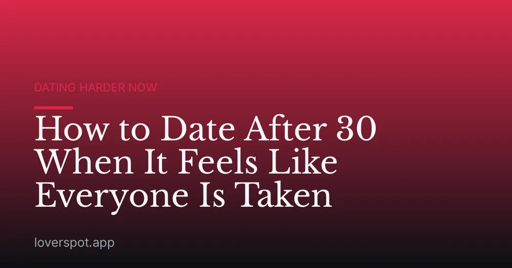 How to Date After 30 When It Feels Like Everyone Is Taken