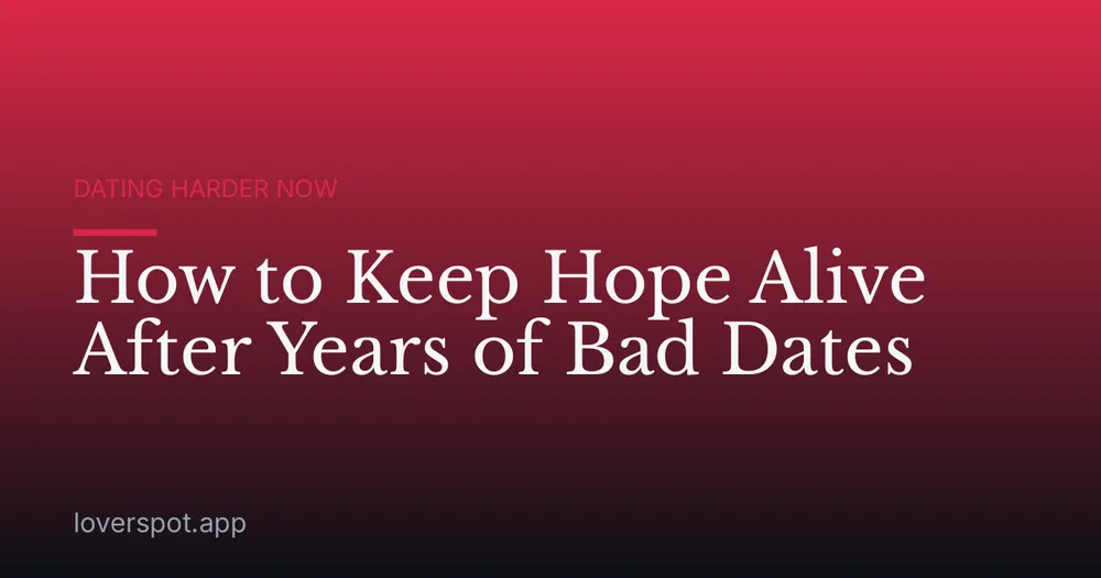 How to Keep Hope Alive After Years of Bad Dates
