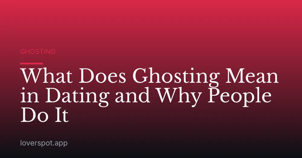 What Does Ghosting Mean in Dating and Why People Do It