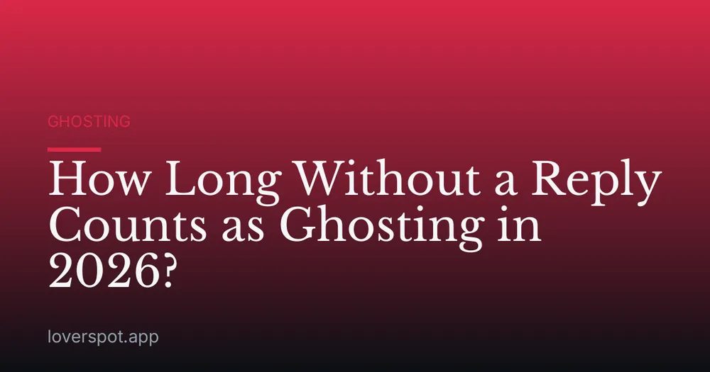 How Long Without a Reply Counts as Ghosting in 2026?