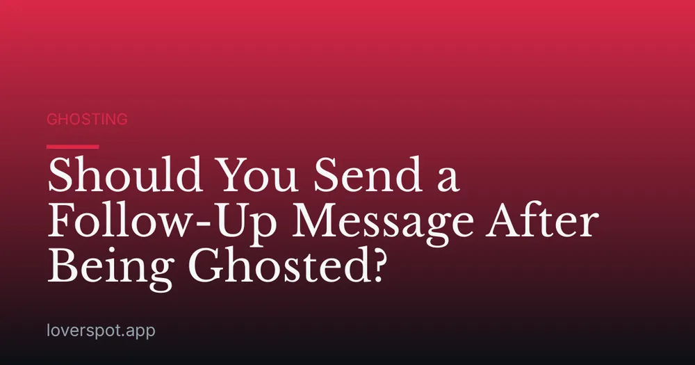 Should You Send a Follow-Up Message After Being Ghosted?
