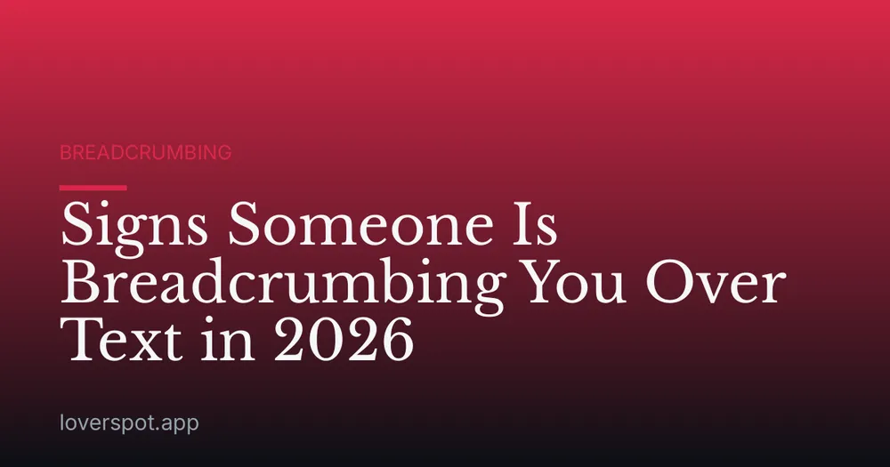 Signs Someone Is Breadcrumbing You Over Text in 2026