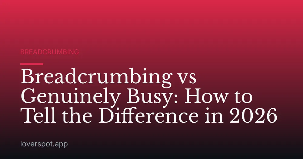 Breadcrumbing vs Genuinely Busy: How to Tell the Difference in 2026