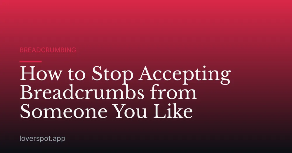 How to Stop Accepting Breadcrumbs from Someone You Like