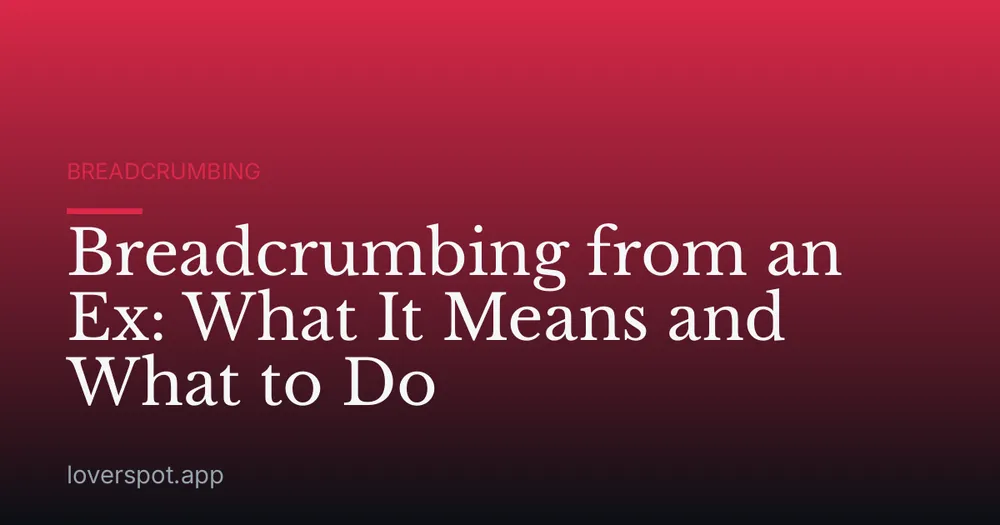 Breadcrumbing from an Ex: What It Means and What to Do
